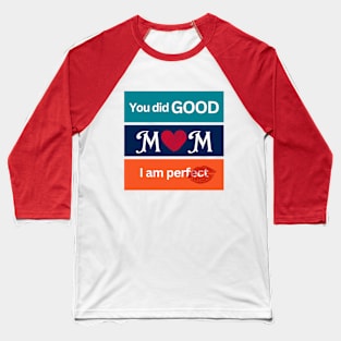 You did good mom I am perfect Baseball T-Shirt